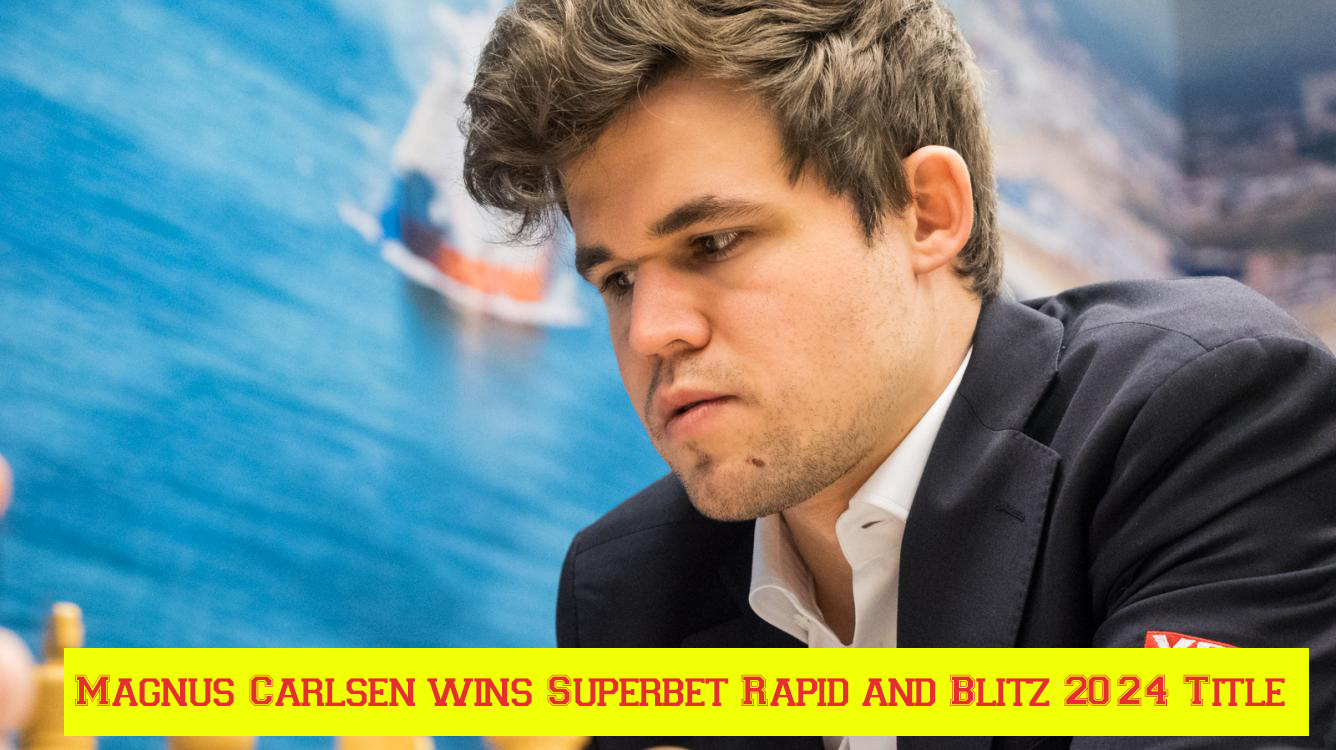 Magnus Carlsen wins Superbet Rapid and Blitz 2024 Title